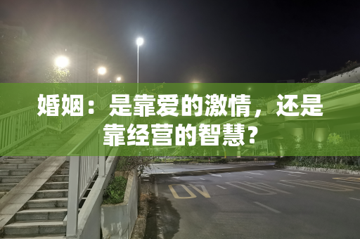 婚姻：是靠爱的激情，还是靠经营的智慧？