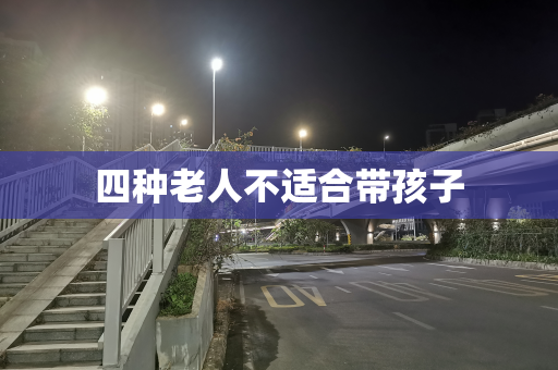 四种老人不适合带孩子