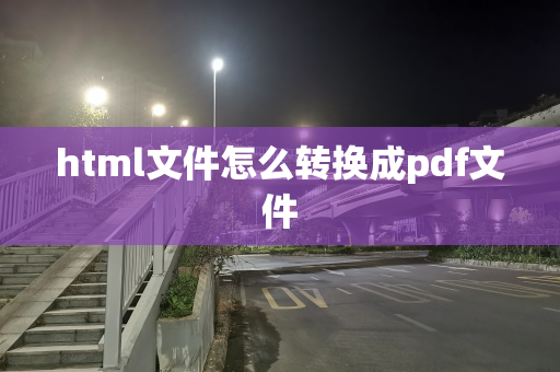 html文件怎么转换成pdf文件