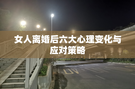 女人离婚后六大心理变化与应对策略