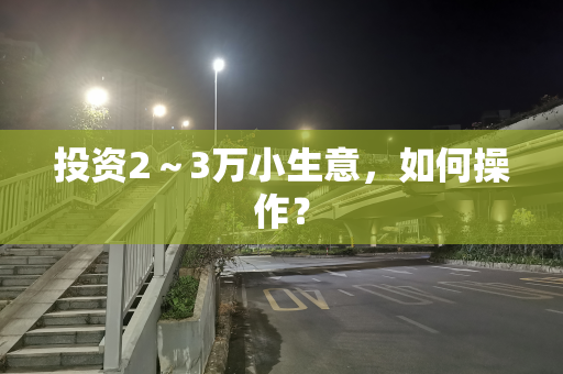 投资2～3万小生意，如何操作？