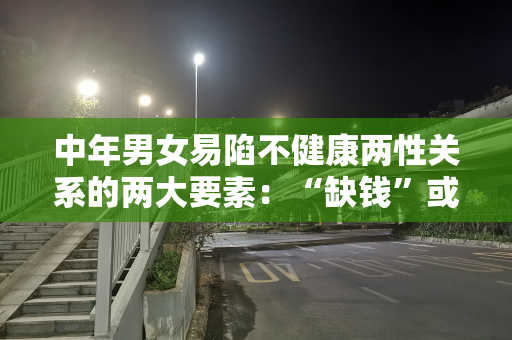 中年男女易陷不健康两性关系的两大要素：“缺钱”或“缺爱”