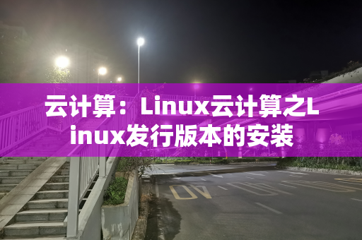 云计算：Linux云计算之Linux发行版本的安装