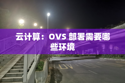 云计算：OVS 部署需要哪些环境