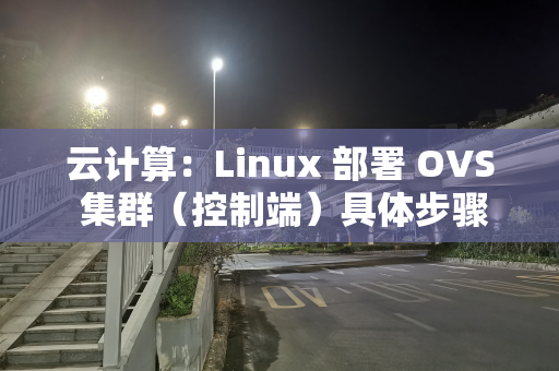 云计算：Linux 部署 OVS 集群（控制端）具体步骤与命令