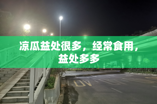 凉瓜益处很多，经常食用，益处多多