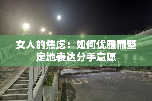 女人的焦虑：如何优雅而坚定地表达分手意愿