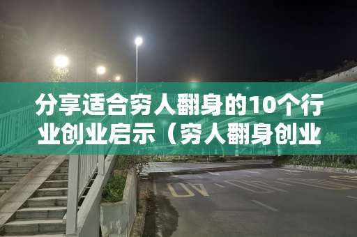 分享适合穷人翻身的10个行业创业启示（穷人翻身创业项目2023）
