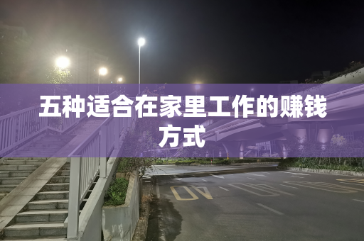 五种适合在家里工作的赚钱方式