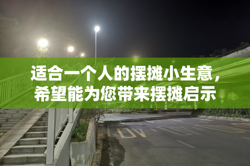 适合一个人的摆摊小生意，希望能为您带来摆摊启示