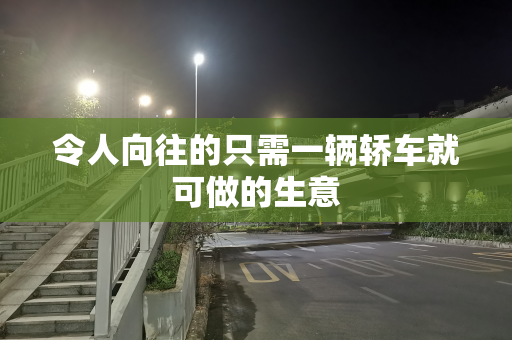 令人向往的只需一辆轿车就可做的生意