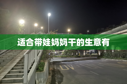 适合带娃妈妈干的生意有