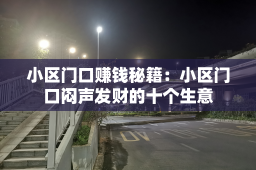 小区门口赚钱秘籍：小区门口闷声发财的十个生意