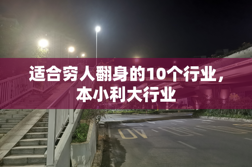 适合穷人翻身的10个行业，本小利大行业