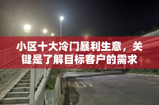 小区十大冷门暴利生意，关键是了解目标客户的需求