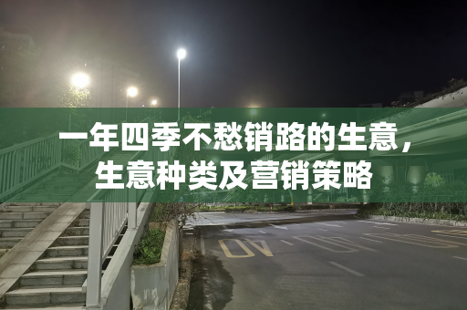 一年四季不愁销路的生意，生意种类及营销策略