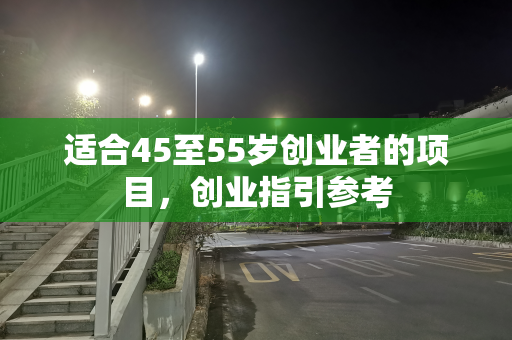 适合45至55岁创业者的项目，创业指引参考