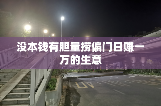 没本钱有胆量捞偏门日赚一万的生意