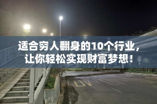 适合穷人翻身的10个行业，让你轻松实现财富梦想！