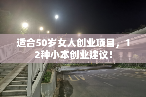 适合50岁女人创业项目，12种小本创业建议！