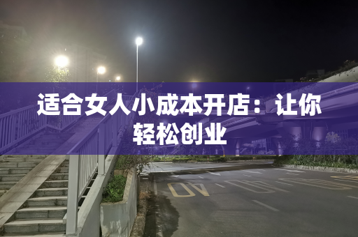 适合女人小成本开店：让你轻松创业