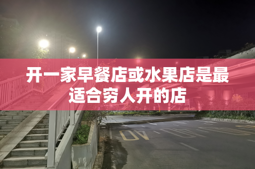 开一家早餐店或水果店是最适合穷人开的店