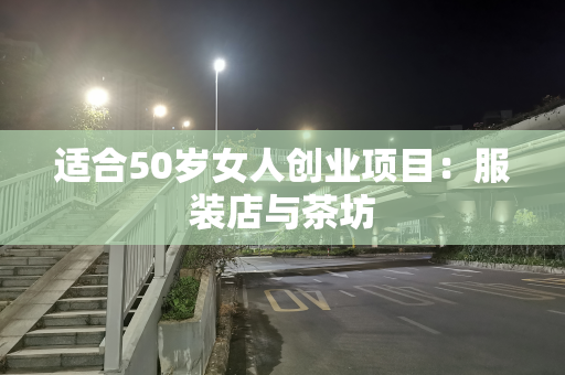 适合50岁女人创业项目：服装店与茶坊