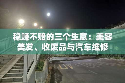 稳赚不赔的三个生意：美容美发、收废品与汽车维修