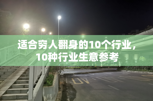 适合穷人翻身的10个行业，10种行业生意参考