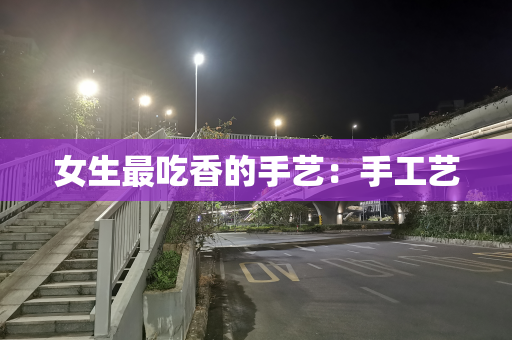女生最吃香的手艺：手工艺