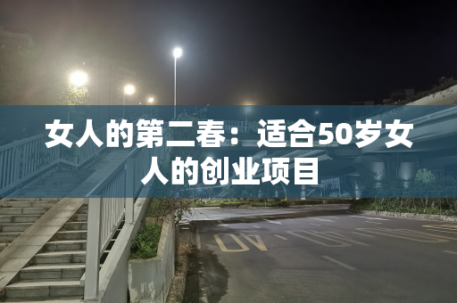 女人的第二春：适合50岁女人的创业项目
