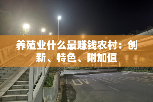 养殖业什么最赚钱农村：创新、特色、附加值
