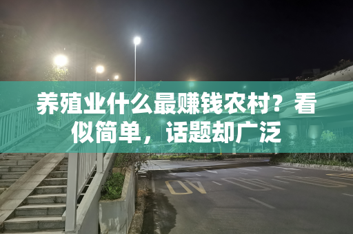 养殖业什么最赚钱农村？看似简单，话题却广泛