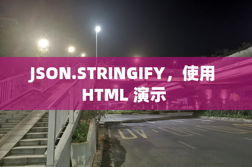 JSON.STRINGIFY，使用 HTML 演示 