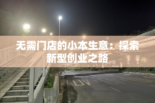 无需门店的小本生意：探索新型创业之路