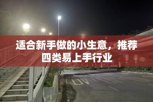 适合新手做的小生意，推荐四类易上手行业