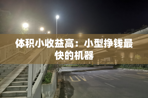 体积小收益高：小型挣钱最快的机器